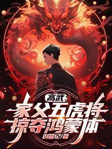 高武:家父五虎将,掠夺鸿蒙体!
