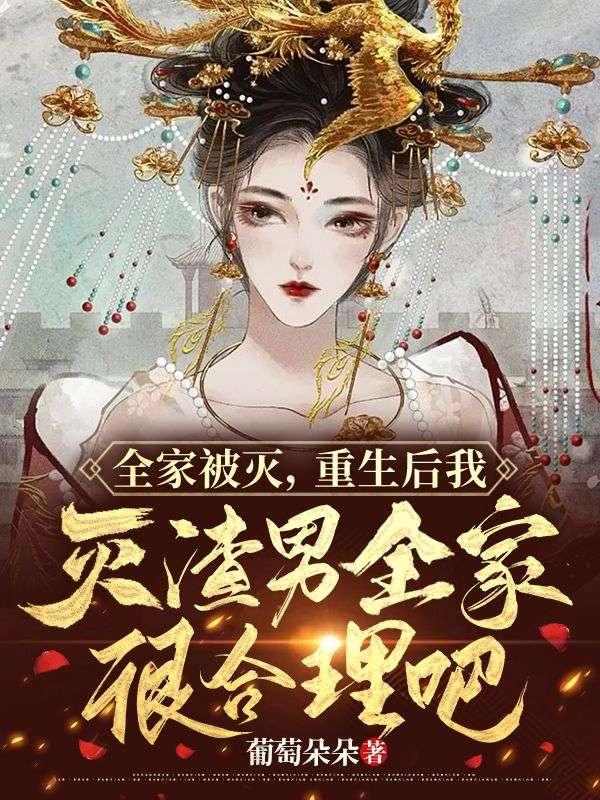 全家被灭,重生后我灭渣男全家很合理吧